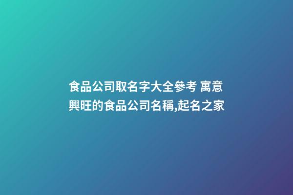 食品公司取名字大全參考 寓意興旺的食品公司名稱,起名之家